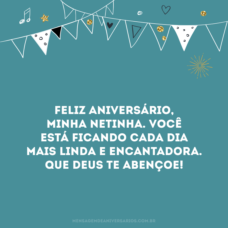 Feliz aniversário, minha netinha. Você está ficando cada dia mais linda e encantadora. Que Deus te abençoe! 