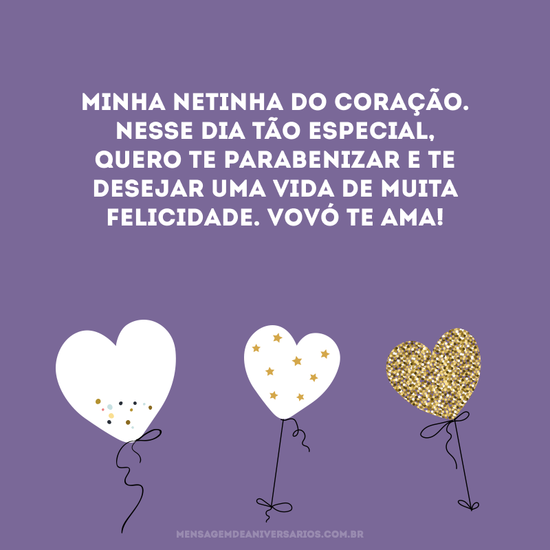 Minha netinha do coração. Nesse dia tão especial, quero te parabenizar e te desejar uma vida de muita felicidade. Vovó te ama! 