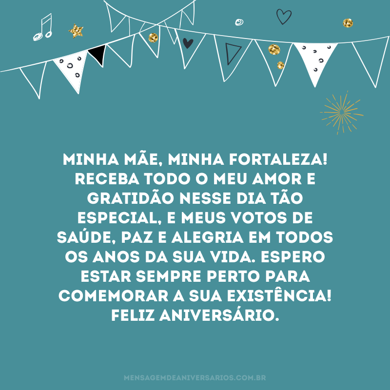 Minha mãe, minha fortaleza! Receba todo o meu amor e gratidão nesse dia tão especial, e meus votos de saúde, paz e alegria em todos os anos da sua vida. Espero estar sempre perto para comemorar a sua existência! Feliz aniversário.