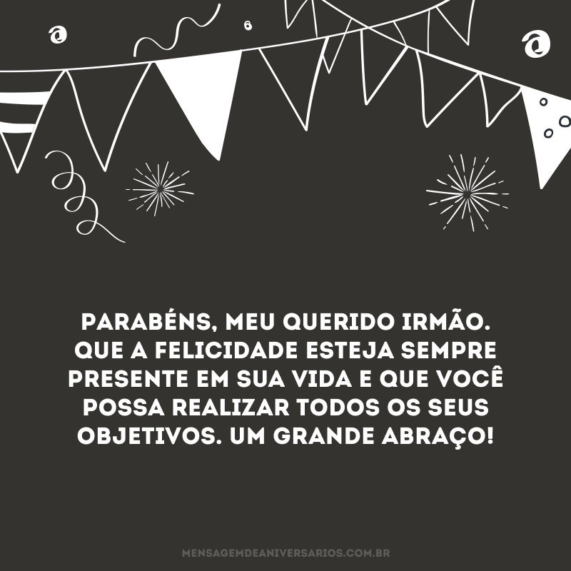 Parabéns, meu querido irmão. Que a felicidade esteja sempre presente em sua vida e que você possa realizar todos os seus objetivos. Um grande abraço!
