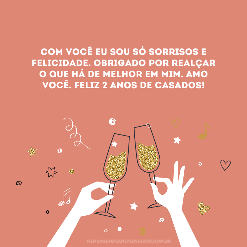 Com você eu sou só sorrisos e felicidade. Obrigado por realçar o que há de melhor em mim. Amo você. Feliz 2 anos de casados! 