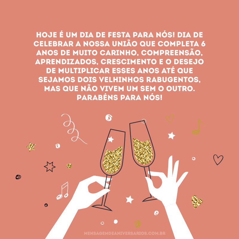 Hoje é um dia de festa para nós! Dia de celebrar a nossa união que completa 6 anos de muito carinho, compreensão, aprendizados, crescimento e o desejo de multiplicar esses anos até que sejamos dois velhinhos rabugentos, mas que não vivem um sem o outro. Parabéns para nós!