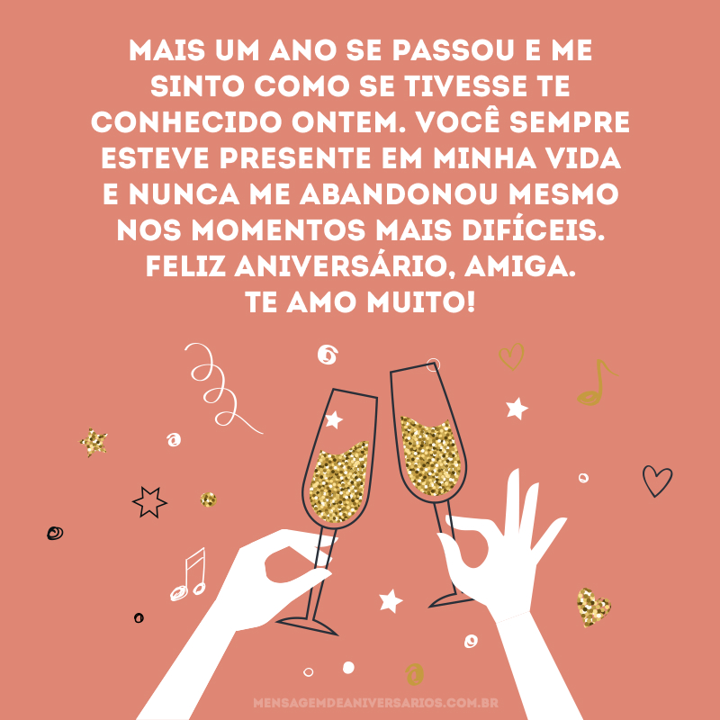 Mais um ano se passou e me sinto como se tivesse te conhecido ontem. Você sempre esteve presente em minha vida e nunca me abandonou mesmo nos momentos mais difíceis. Feliz aniversário, amiga. Te amo muito!