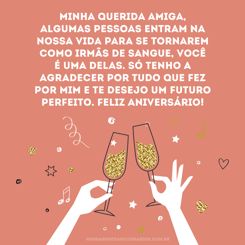 Minha querida amiga, algumas pessoas entram na nossa vida para se tornarem como irmãs de sangue, você é uma delas. Só tenho a agradecer por tudo que fez por mim e te desejo um futuro perfeito. Feliz aniversário!