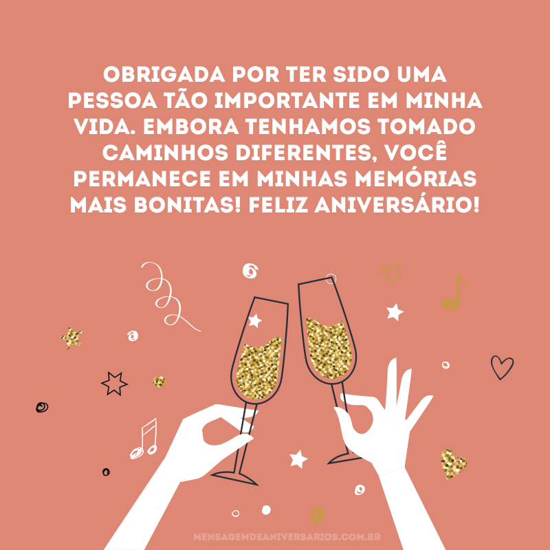 Obrigada por ter sido uma pessoa tão importante em minha vida. Embora tenhamos tomado caminhos diferentes, você permanece em minhas memórias mais bonitas! Feliz aniversário!