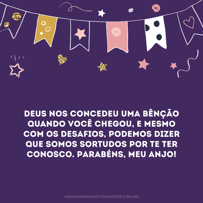 Deus nos concedeu uma bênção quando você chegou, e mesmo com os desafios, podemos dizer que somos sortudos por te ter conosco. Parabéns, meu anjo!