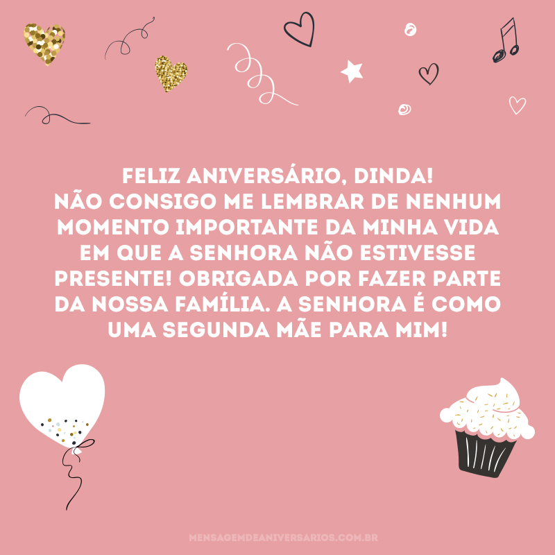 Feliz aniversário, dinda! Não consigo me lembrar de nenhum momento importante da minha vida em que a senhora não estivesse presente! Obrigada por fazer parte da nossa família. A senhora é como uma segunda mãe para mim!