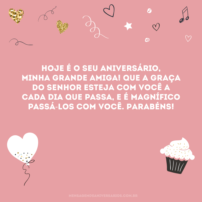 Hoje é o seu aniversário, minha grande amiga! Que a graça do Senhor esteja com você a cada dia que passa, e é magnífico passá-los com você. Parabéns! 
