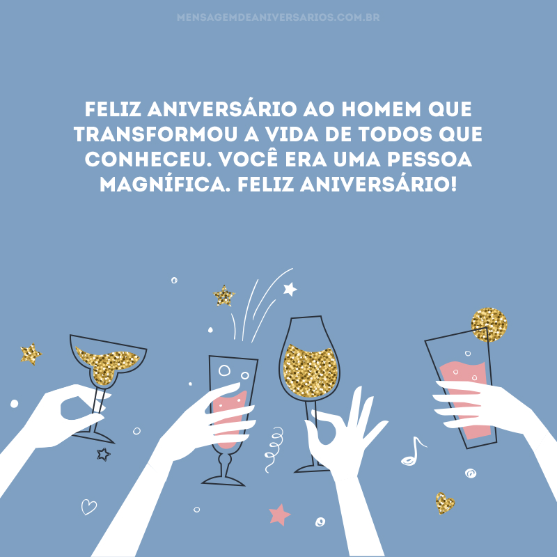 Feliz aniversário ao homem que transformou a vida de todos que conheceu. Você era uma pessoa magnífica. Feliz aniversário!