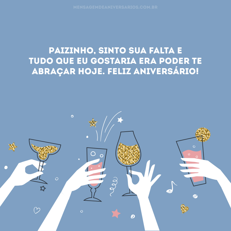 Paizinho, sinto sua falta e tudo que eu gostaria era poder te abraçar hoje. Feliz aniversário!
