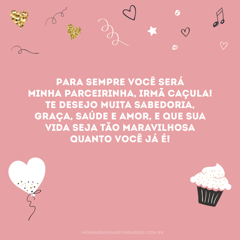 Para sempre você será minha parceirinha, irmã caçula! Te desejo muita sabedoria, graça, saúde e amor, e que sua vida seja tão maravilhosa quanto você já é!
