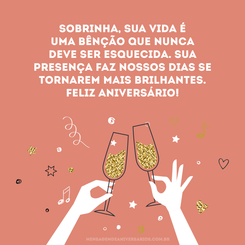 Sobrinha, sua vida é uma bênção que nunca deve ser esquecida. Sua presença faz nossos dias se tornarem mais brilhantes. Feliz aniversário!
