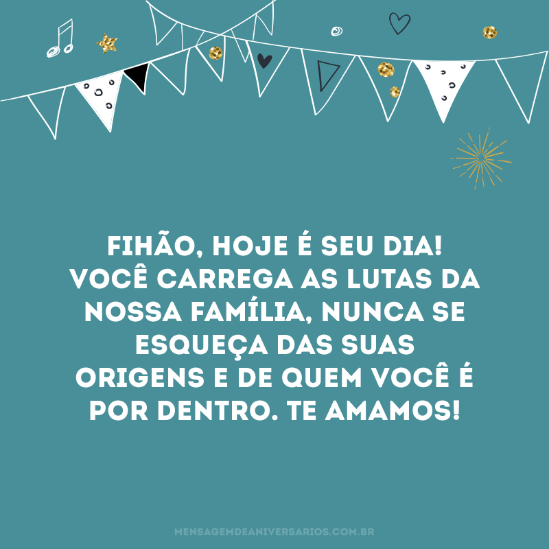 Fihão, hoje é seu dia! Você carrega as lutas da nossa família, nunca se esqueça das suas origens e de quem você é por dentro. Te amamos!
