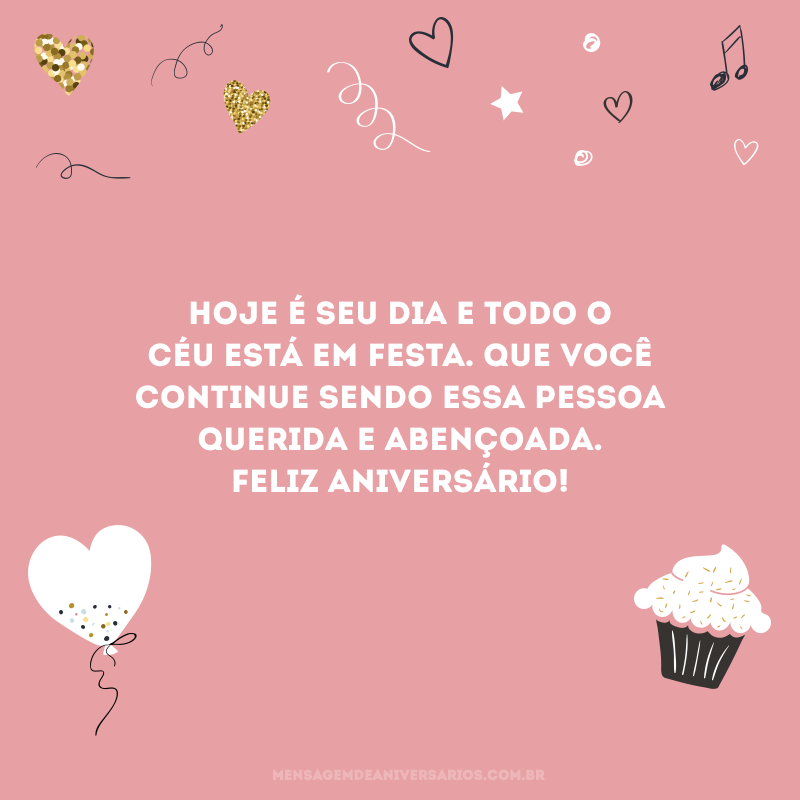 Hoje é seu dia e todo o céu está em festa. Que você continue sendo essa pessoa querida e abençoada. Feliz aniversário!