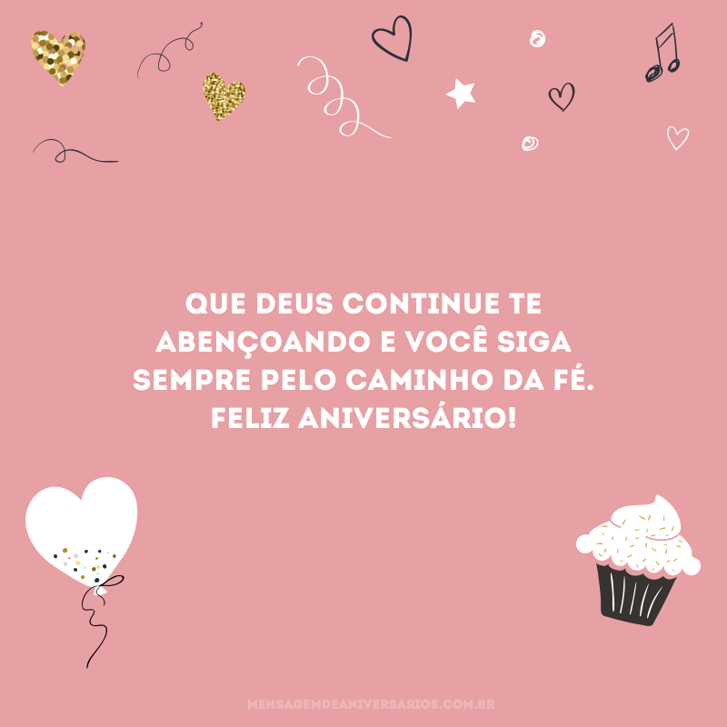 Que Deus continue te abençoando e você siga sempre pelo caminho da fé. Feliz aniversário!