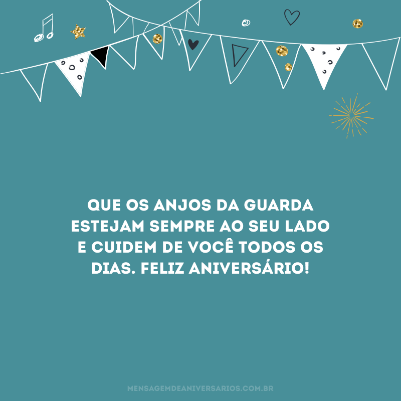 Que os anjos da guarda estejam sempre ao seu lado e cuidem de você todos os dias. Feliz aniversário!