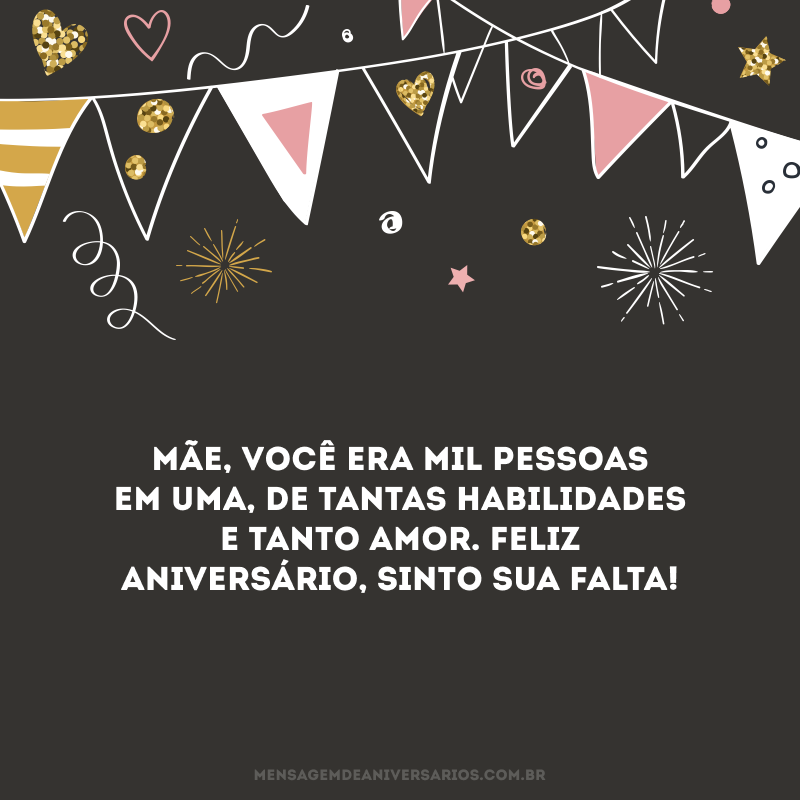 Mãe, você era mil pessoas em uma, de tantas habilidades e tanto amor. Feliz aniversário, sinto sua falta!