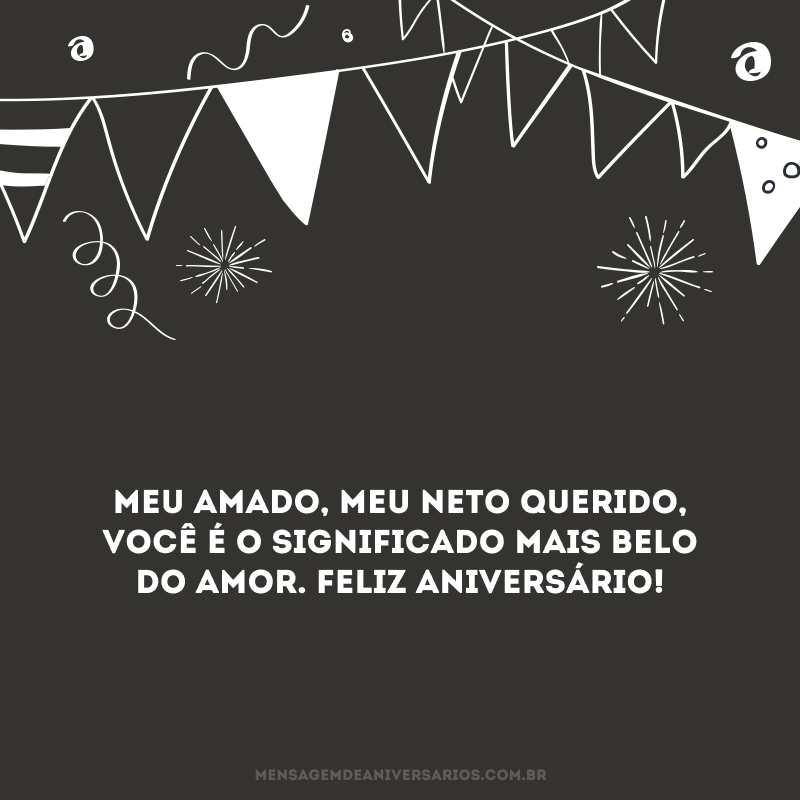 Meu amado, meu neto querido, você é o significado mais belo do amor. Feliz aniversário!