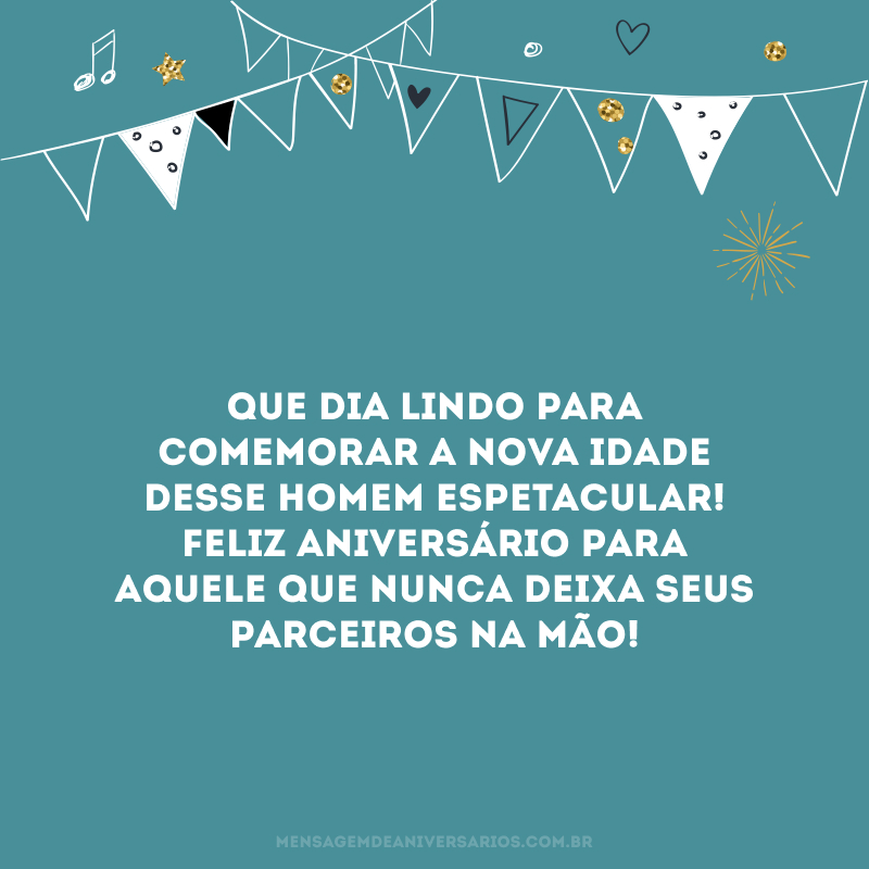 Que dia lindo para comemorar a nova idade desse homem espetacular! Feliz aniversário para aquele que nunca deixa seus parceiros na mão!
