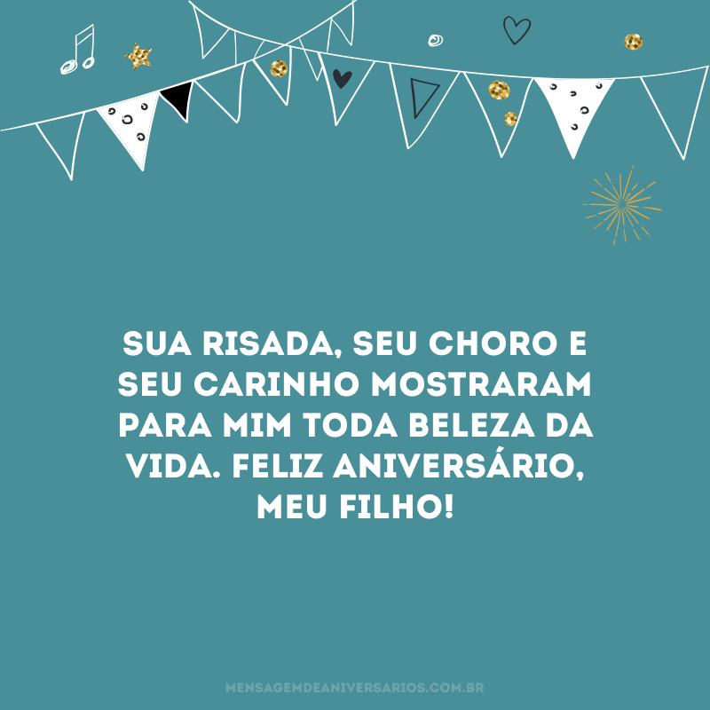 Sua risada, seu choro e seu carinho mostraram para mim toda beleza da vida. Feliz aniversário, meu filho!