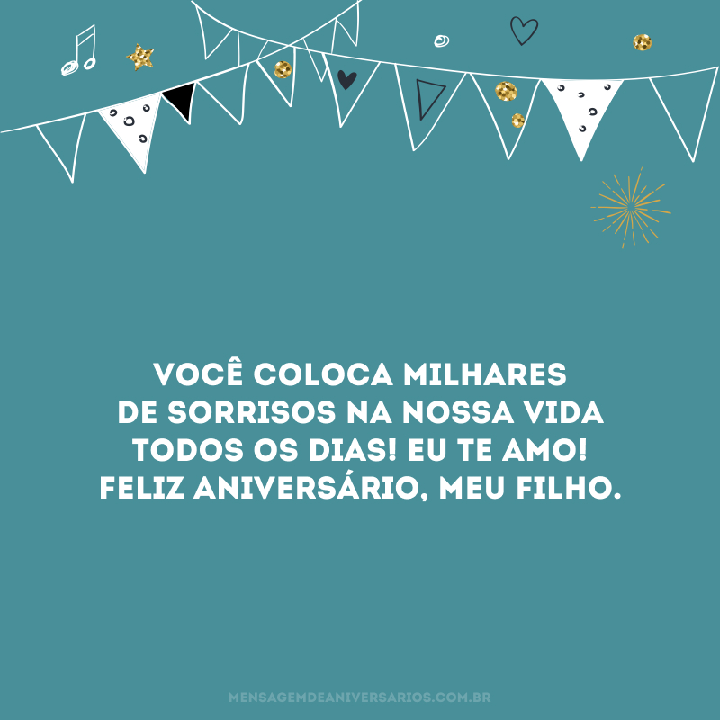 Você coloca milhares de sorrisos na nossa vida todos os dias! Eu te amo! Feliz aniversário, meu filho.