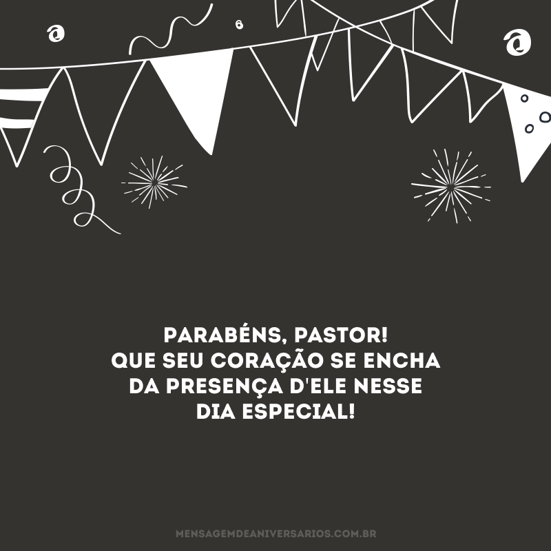 Parabéns, pastor! Que seu coração se encha da presença d\'Ele nesse dia especial!