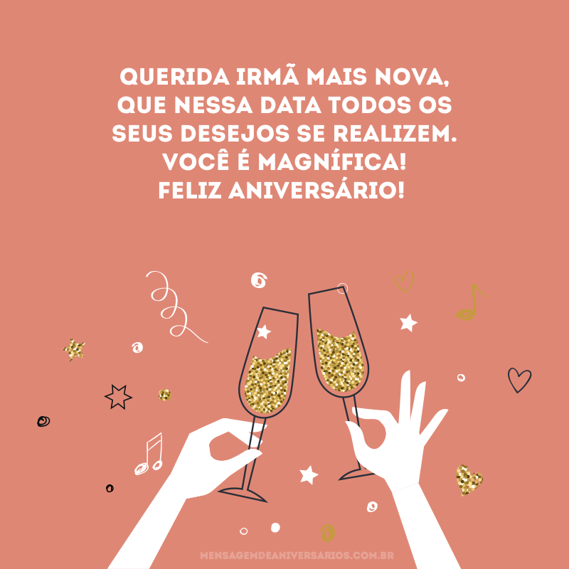 Querida irmã mais nova, que nessa data todos os seus desejos se realizem. Você é magnífica! Feliz aniversário!
