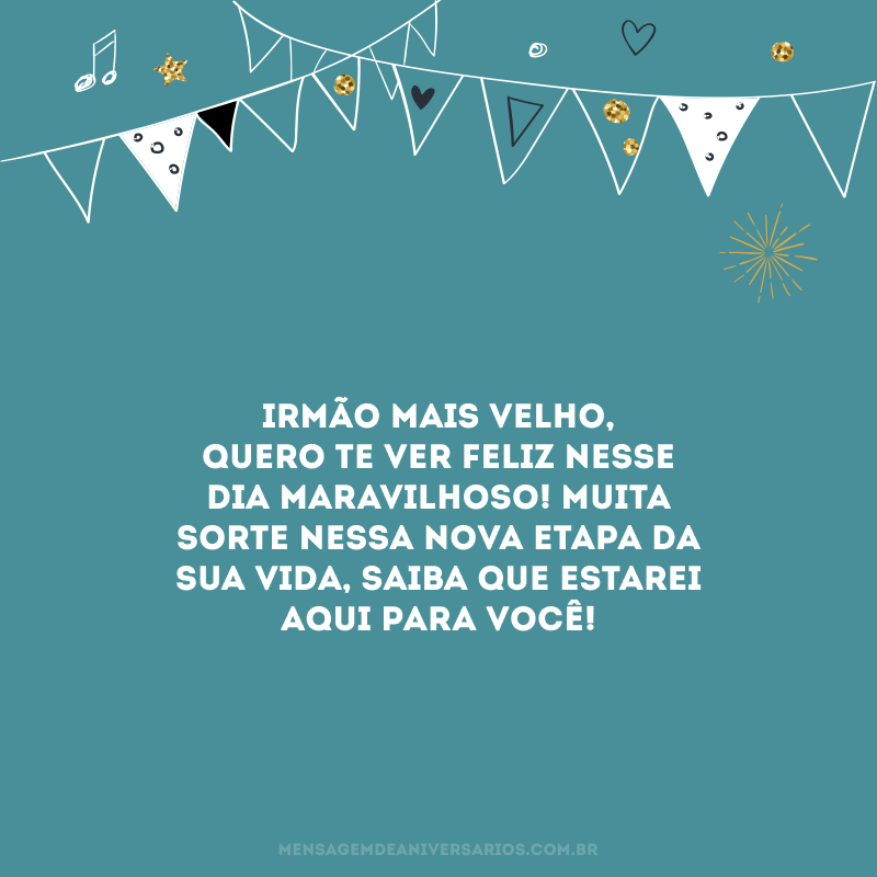 Irmão mais velho, quero te ver feliz nesse dia maravilhoso! Muita sorte nessa nova etapa da sua vida, saiba que estarei aqui para você!
