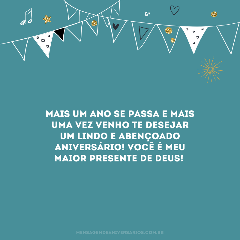 Mais um ano se passa e mais uma vez venho te desejar um lindo e abençoado aniversário! Você é meu maior presente de Deus!
