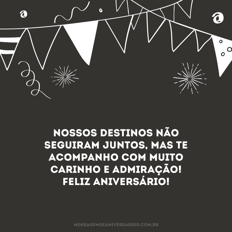 Nossos destinos não seguiram juntos, mas te acompanho com muito carinho e admiração! Feliz aniversário!