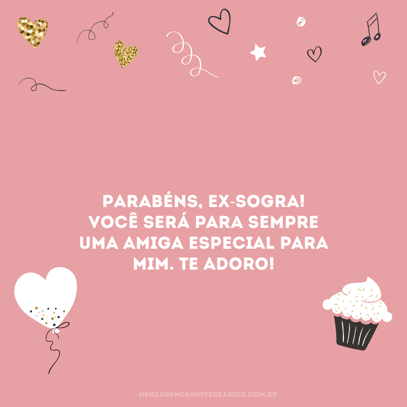 Parabéns, ex-sogra! Você será para sempre uma amiga especial para mim. Te adoro!