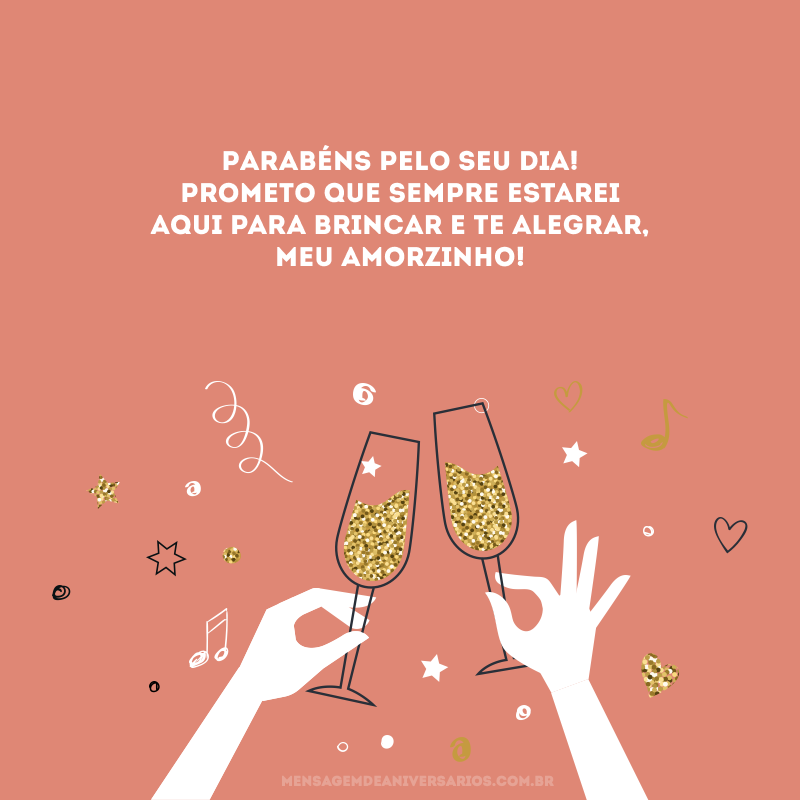 Parabéns pelo seu dia! Prometo que sempre estarei aqui para brincar e te alegrar, meu amorzinho!
