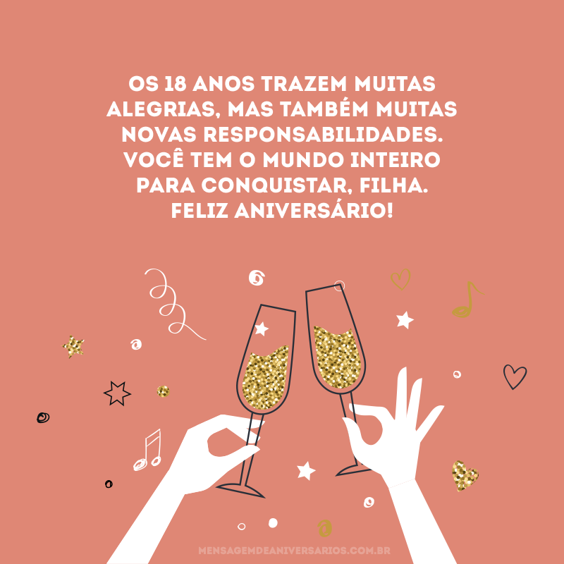 Os 18 anos trazem muitas alegrias, mas também muitas novas responsabilidades. Você tem o mundo inteiro para conquistar, filha. Feliz aniversário!
