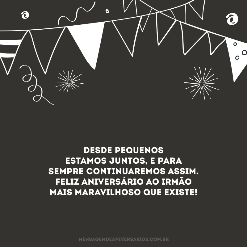 Desde pequenos estamos juntos, e para sempre continuaremos assim. Feliz aniversário ao irmão mais maravilhoso que existe!
