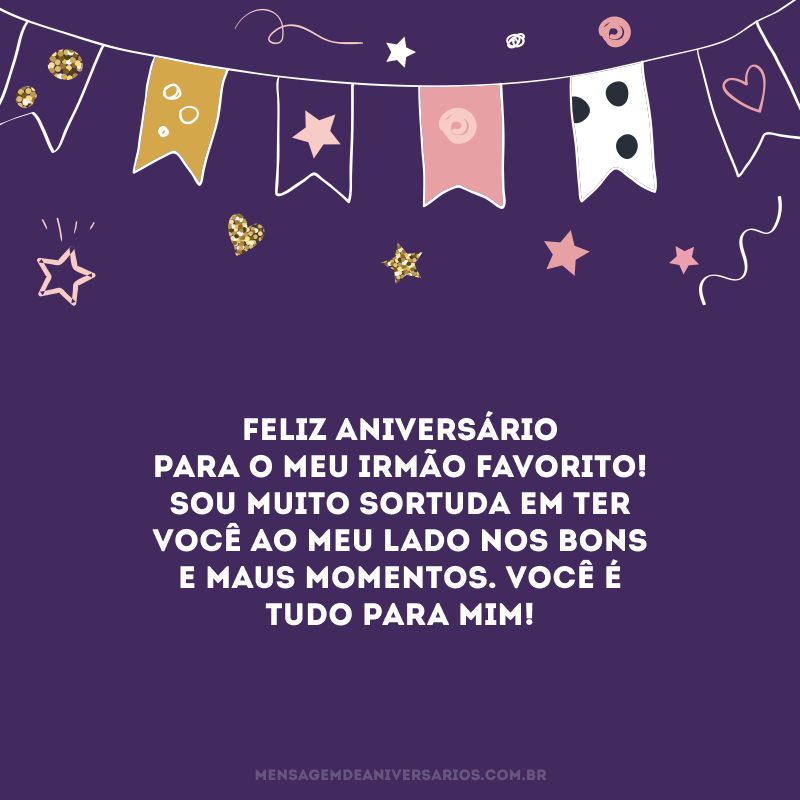 Feliz aniversário para o meu irmão favorito! Sou muito sortuda em ter você ao meu lado nos bons e maus momentos. Você é tudo para mim!
