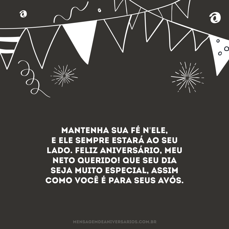 Mantenha sua fé n\'Ele, e Ele sempre estará ao seu lado. Feliz aniversário, meu neto querido! Que seu dia seja muito especial, assim como você é para seus avós.