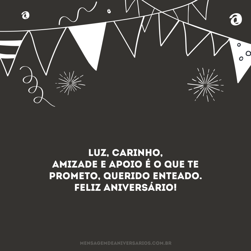 Luz, carinho, amizade e apoio é o que te prometo, querido enteado. Feliz aniversário!