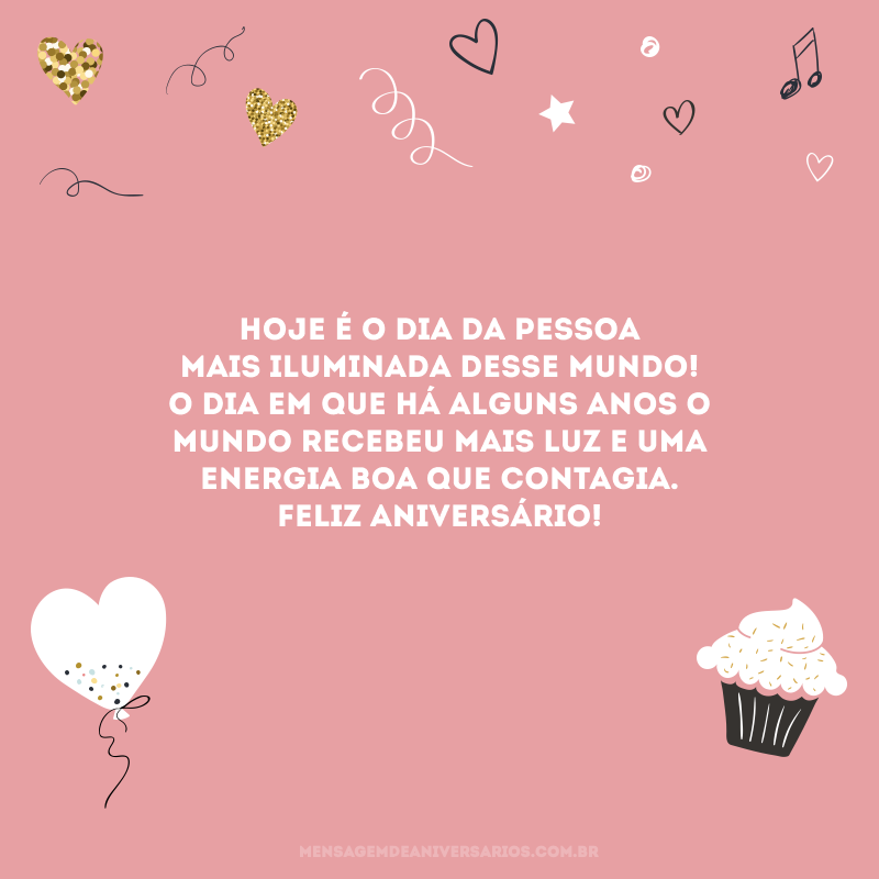 Hoje é o dia da pessoa mais iluminada desse mundo! O dia em que há alguns anos o mundo recebeu mais luz e uma energia boa que contagia. Feliz aniversário!