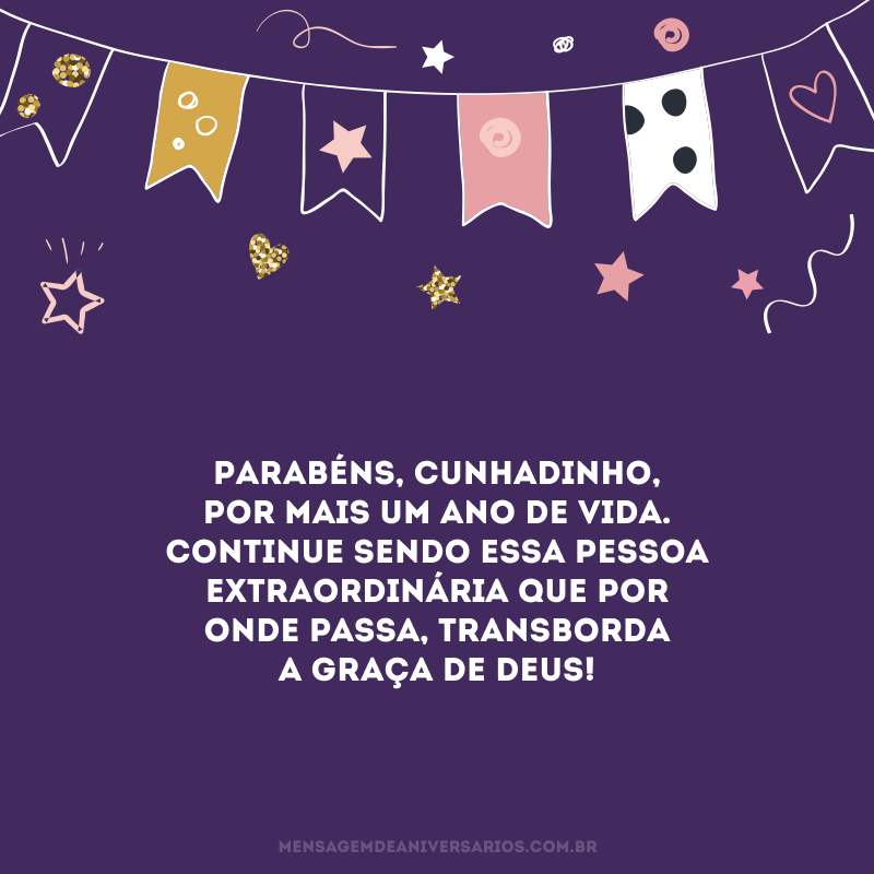 Parabéns, cunhadinho, por mais um ano de vida. Continue sendo essa pessoa extraordinária que por onde passa, transborda a graça de Deus!