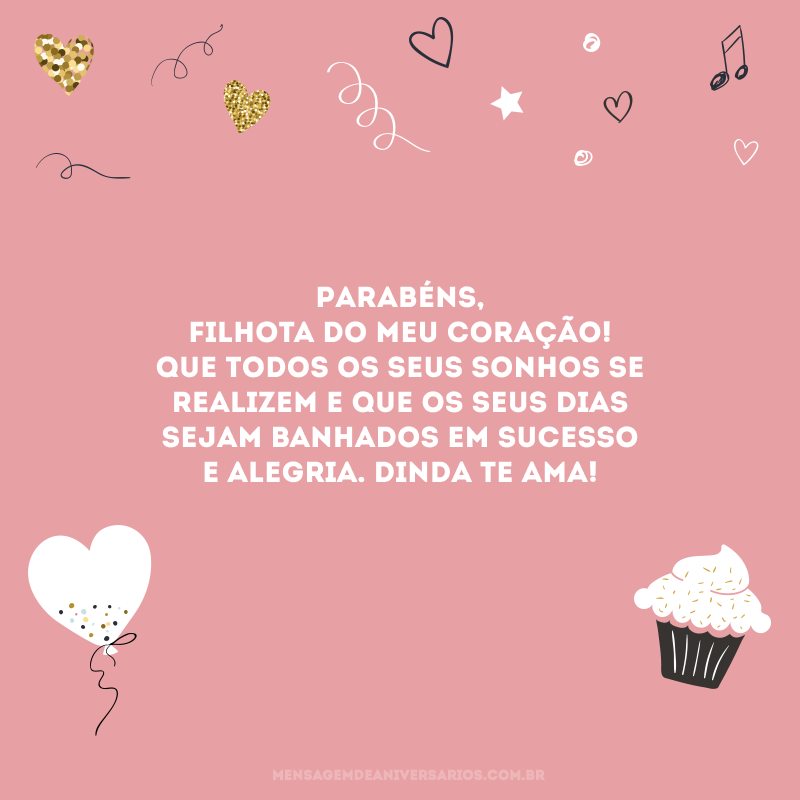 Parabéns, filhota do meu coração! Que todos os seus sonhos se realizem e que os seus dias sejam banhados em sucesso e alegria. Dinda te ama! 