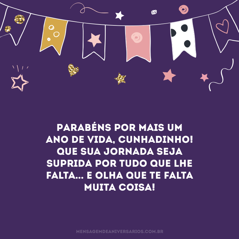 Parabéns por mais um ano de vida, cunhadinho! Que sua jornada seja suprida por tudo que lhe falta... E olha que te falta muita coisa!