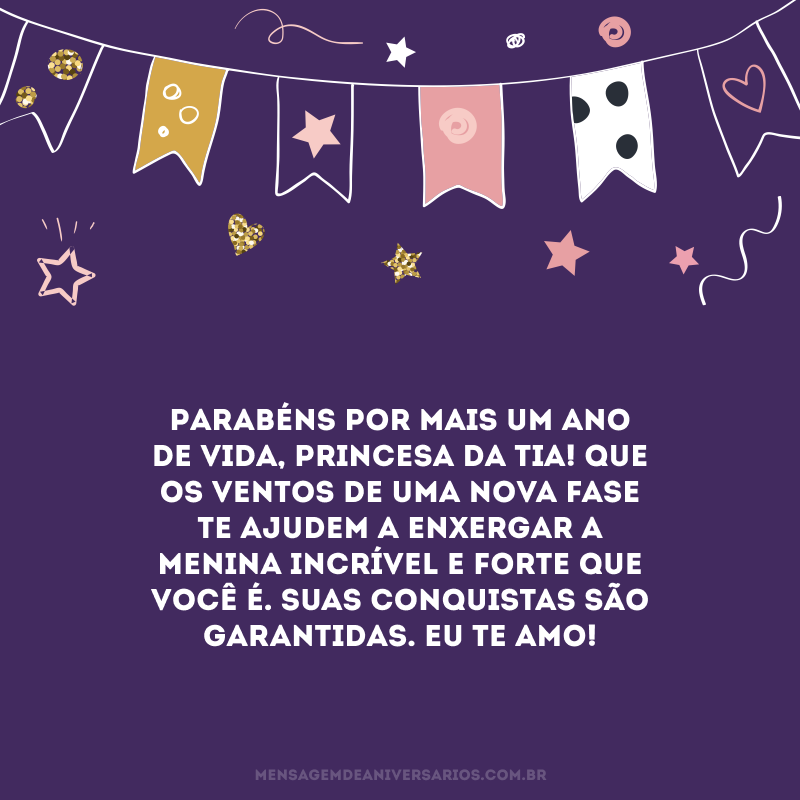 Parabéns por mais um ano de vida, princesa da tia! Que os ventos de uma nova fase te ajudem a enxergar a menina incrível e forte que você é. Suas conquistas são garantidas. Eu te amo! 