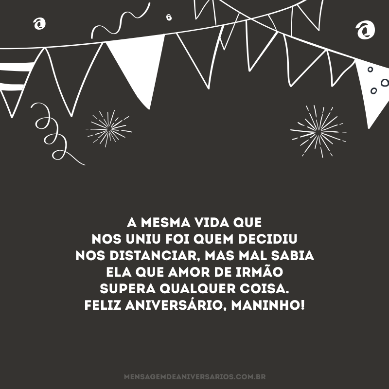 A mesma vida que nos uniu foi quem decidiu nos distanciar, mas mal sabia ela que amor de irmão supera qualquer coisa. Feliz aniversário, maninho!