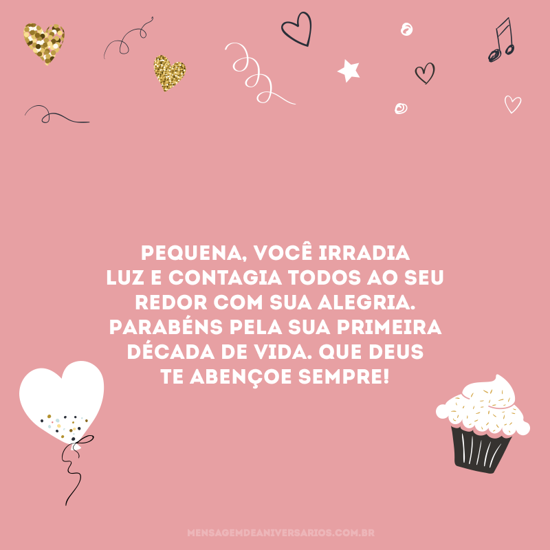 Pequena, você irradia luz e contagia todos ao seu redor com sua alegria. Parabéns pela sua primeira década de vida. Que Deus te abençoe sempre!