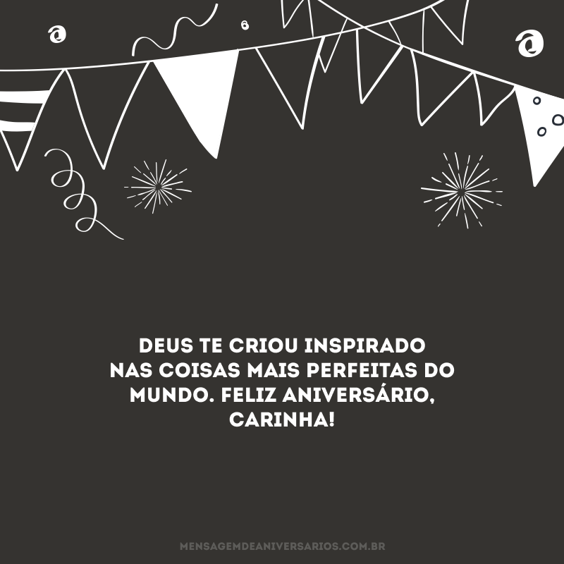 Deus te criou inspirado nas coisas mais perfeitas do mundo. Feliz aniversário, carinha!