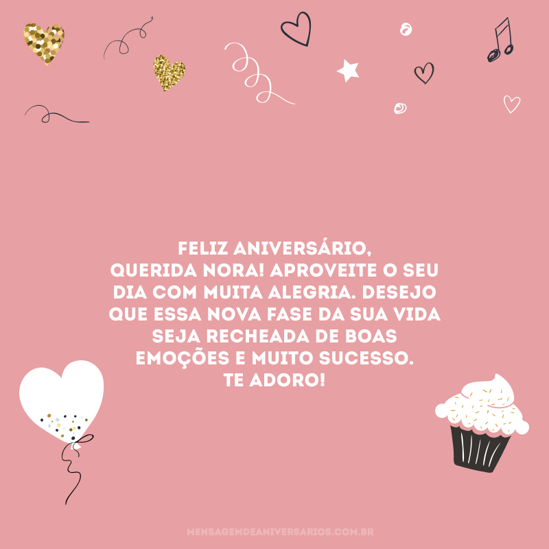 Feliz aniversário, querida nora! Aproveite o seu dia com muita alegria. Desejo que essa nova fase da sua vida seja recheada de boas emoções e muito sucesso. Te adoro!