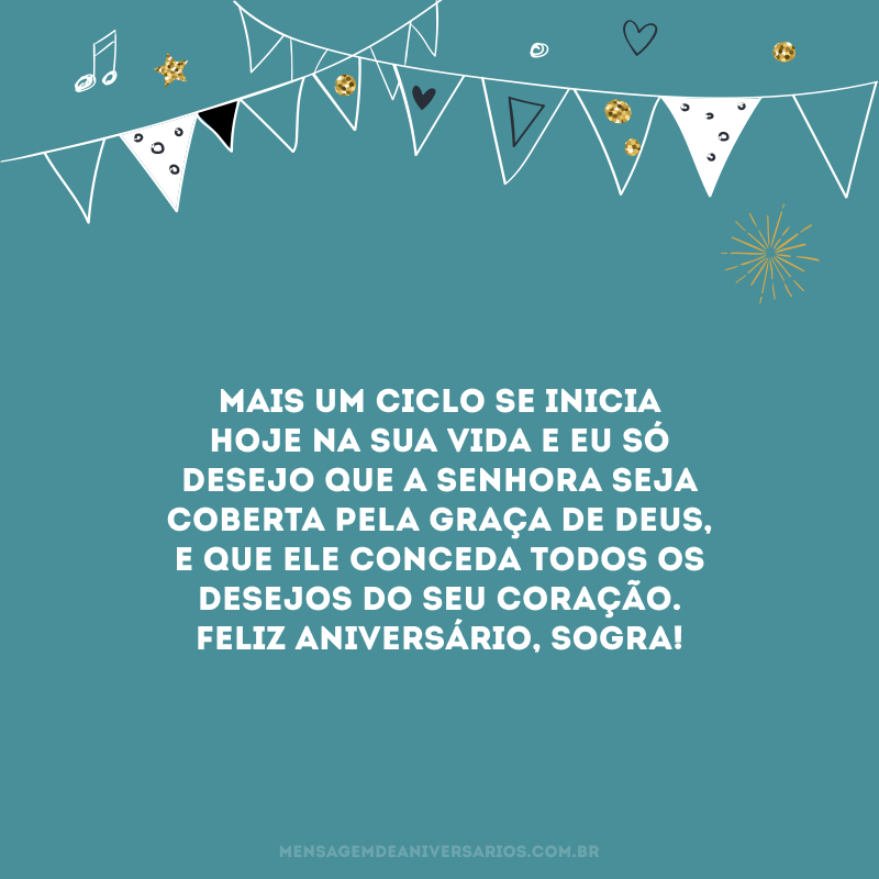 Mais um ciclo se inicia hoje na sua vida e eu só desejo que a senhora seja coberta pela graça de Deus, e que Ele conceda todos os desejos do seu coração. Feliz aniversário, sogra!