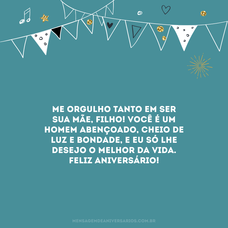 Me orgulho tanto em ser sua mãe, filho! Você é um homem abençoado, cheio de luz e bondade, e eu só lhe desejo o melhor da vida. Feliz aniversário!
