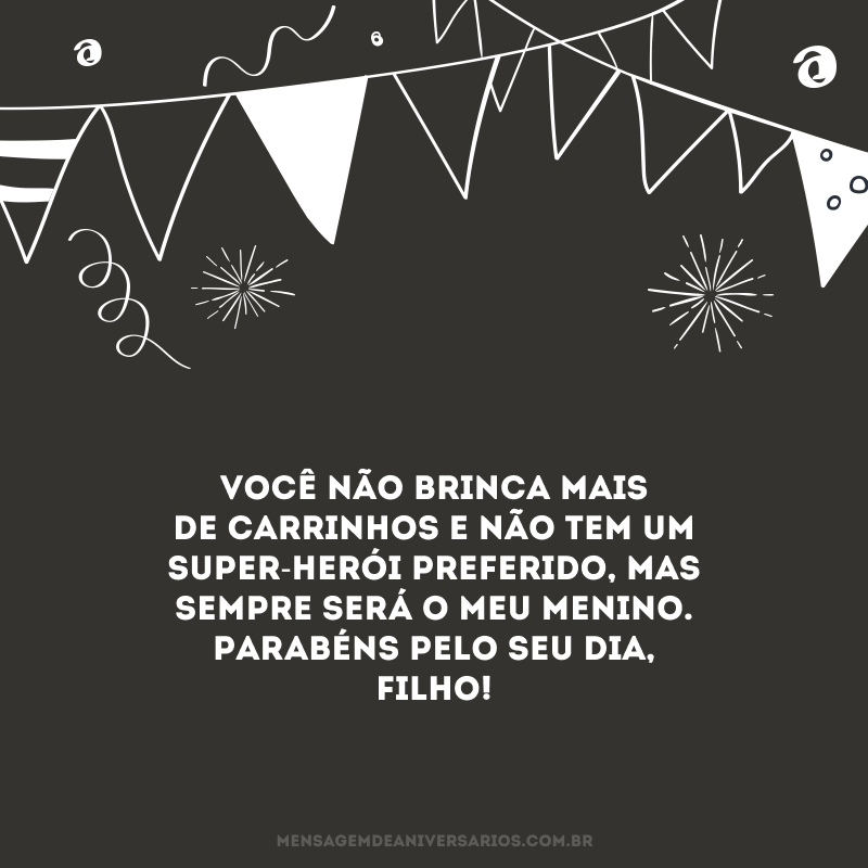 Você não brinca mais de carrinhos e não tem um super-herói preferido, mas sempre será o meu menino. Parabéns pelo seu dia, filho! 